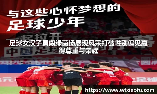 足球女汉子勇闯绿茵场展现风采打破性别偏见赢得尊重与荣耀